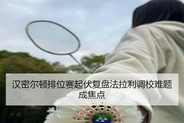 汉密尔顿排位赛起伏复盘法拉利调校难题成焦点